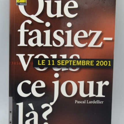 Que faisiez-vous ce jour-là 11 septembre 2001 -Pascal Lardellier - 2006 - livre